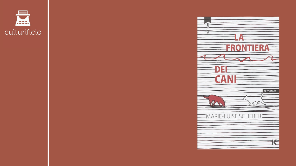 “La frontiera dei cani” – il reportage letterario di Marie-Luise Scherer