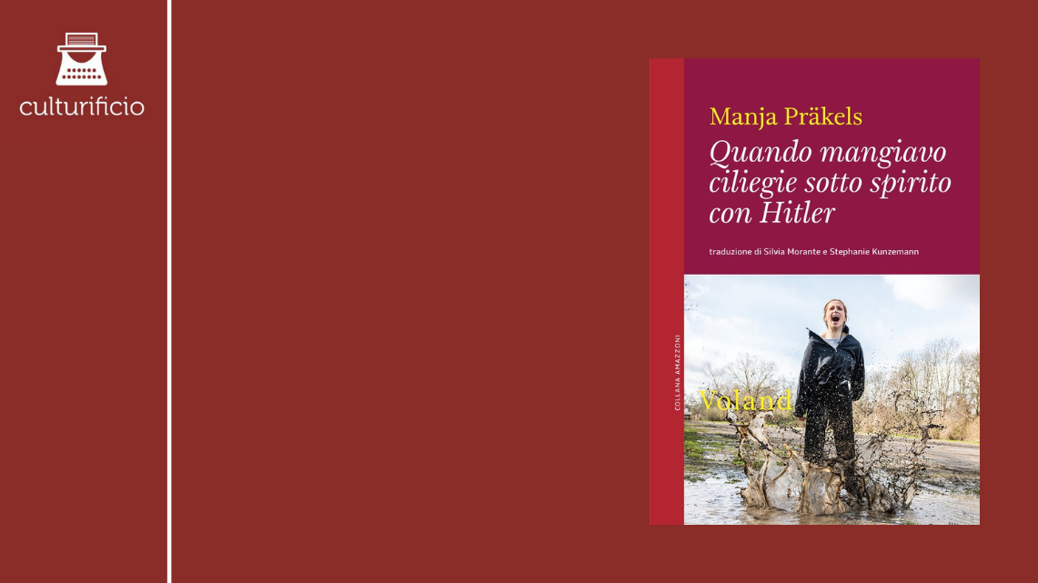 “Quando mangiavo ciliegie sotto spirito con Hitler’’ di Manja Präkels